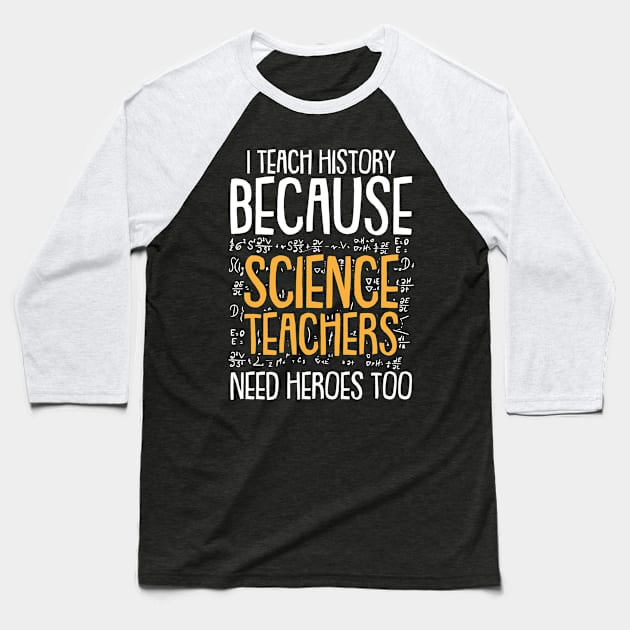 Science Teachers needs Heros too Funny History Teacher Joke Baseball T-Shirt by Riffize